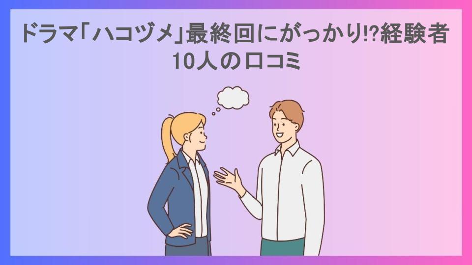 ドラマ「ハコヅメ」最終回にがっかり!?経験者10人の口コミ